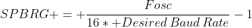 SPBRG = \ frac {Fosc} {16 \ ast Mong muốn \, Baud \, Tỷ lệ} -1