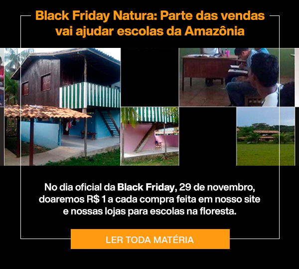 Black Friday Natura: Parte das vendas vai ajudar escolas da Amazônia. Ler toda Matéria