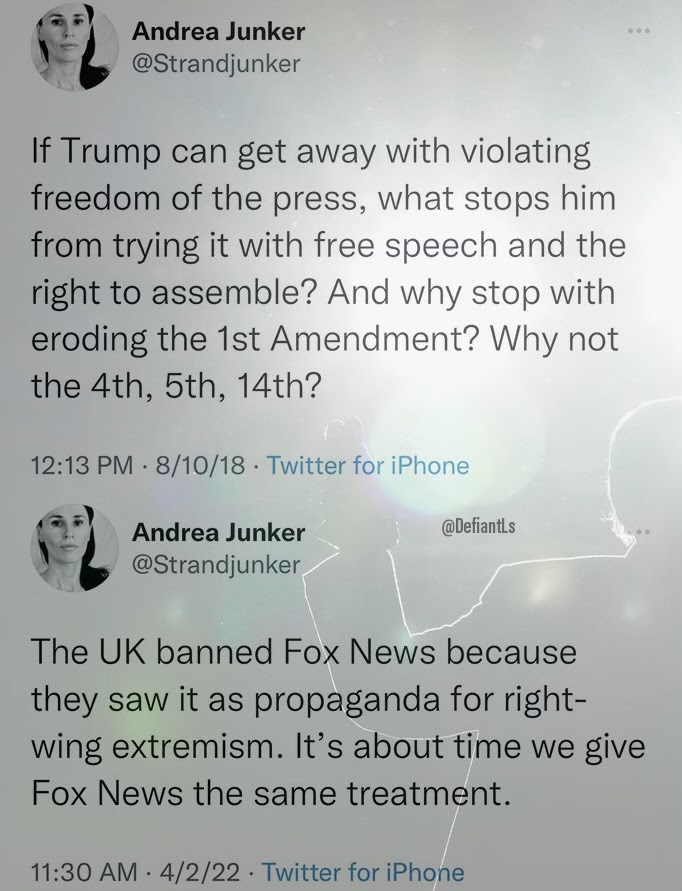 Hypocrite of the week: Andrea Junker. First she condemns Trump for the possibility he is against free speech. Thr later says Fox News should be banned.