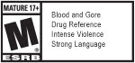 MATURE 17+ M® ESRB | Blood and Gore | Drug Reference | Intense Violence | Strong Language 