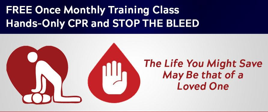 Free once monthly training class: Hands Only CPR and Stop the Bleed. The life you save may be that of a loved one.