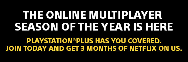 THE ONLY MULTIPLAYER SEASON OF THE YEAR IS HERE | PLAYSTATION(R)PLUS HAS YOU COVERED. JOIN TODAY AND GET 3 MONTHS OF NETFLIX ON US.