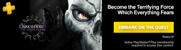 DARKSIDERS II | Become the Terrifying Force Which Everything Fears | EMBARK ON THE QUEST | Rated M | Active PlayStation®Plus membership required to access free content.