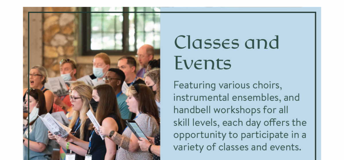 Classes & Events - Featuring various choirs, instrumental ensembles, and handbell workshops for all skill levels, each day offers the opportunity to participate in a variety of classes and events.